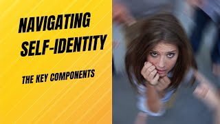 Navigating Self Identity : The Key Components