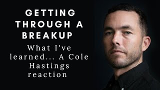 Getting Through a BREAKUP.  What I've Learned.  (Reaction video to Cole Hastings)