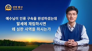 [설교 모음 - 신앙 탐구] 예수님이 인류 구속을 완성하셨는데 말세에 재림하시면 왜 심판 사역을 하시는가