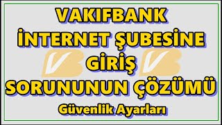 Vakıfbank İnternet Bankacılığına Giremiyorum! Vakıfbank Güvenlik Ayarları Sorunu | Kesin Çözüm