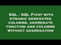 SQL : SQL Pivot with dynamic generated columns, aggregate function and columns without aggregation