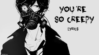 Nightcore ~ You're so creepy (Deeper version)