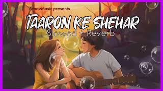 Taaron ke Shehar | slowed + Reverb | ArnavMusic