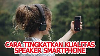 Cara Meningkatkan Kualitas Speaker Smartphone Android