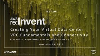 AWS re:Invent 2017: Creating Your Virtual Data Center: VPC Fundamentals and Connecti (NET201)