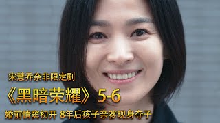 【安哥】宋慧乔限定剧《黑暗荣耀》5-6集：婚前情窦初开，8年后孩子亲爹现身，夺子之战一触即发 ！