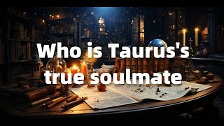 Who is Taurus's true soulmate? [ 2024 ]