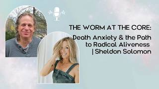 The Worm at the Core: Death Anxiety & the Path to Radical Aliveness | Sheldon Solomon