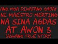 ANG MGA DIWATANG GABAY NI MAESTRO MERTING NA SINA AGDAS AT AWON 3 (Aswang True Story)