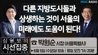 [심인보의 시선집중] 다른 지방도시들과 상생하는 것이 서울의 미래에도 도움이 된다! - 박원순 시장 (서울특별시)