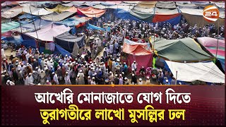 আখেরি মোনাজাতে যোগ দিতে তুরাগতীরে লাখো মুসল্লির ঢল | Bishwa Ijtema | Tongi | Gazipur | Channel 24