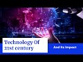 Technology of 21st century & its impact