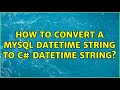 How to convert a mysql datetime string to c# datetime string?