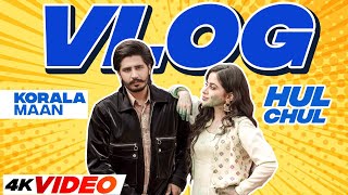 Hul Chul (Vlog) | Korala Maan | Gurlez Akhtar | Desi Crew | Latest Punjabi Song 2023 | Speed Punjabi