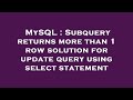 MySQL : Subquery returns more than 1 row solution for update query using select statement