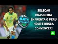 Seleção Brasileira JOGA HOJE e busca ATUAÇÃO CONVINCENTE contra o Peru! | BATE-PRONTO