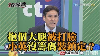 【周末深喉嚨】精彩片段　抱個大腿被打臉　小英沒籌碼裝鎮定？