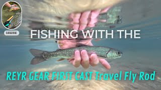 Fly Fishing with the REYR GEAR FIRST CAST Travel Fly Rod