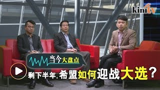 完整版《大盘点》：大选约半年内开打，希盟应如何备战？