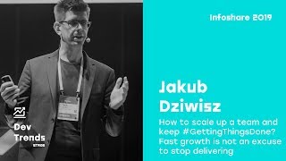 Infoshare 2019: Jakub Dziwisz - How to scale up a team and keep #GettingThingsDone? (...)