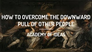 How to Overcome the Downward Pull of Other People