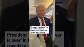 President Trump says 'war is over' in Gaza as he travels to the Middle East for the peace summit