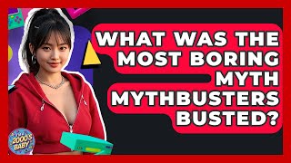 What Was The Most Boring Myth MythBusters Busted? - I'm a 2000s Baby