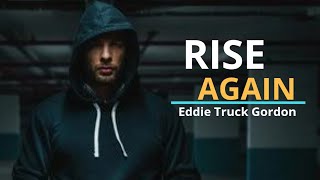 RISE AGAIN - Best Motivational Speech Video (Featuring Eddie Truck Gordon)