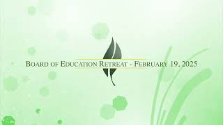 Board of Education Retreat   February 19, 2025