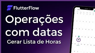 [FLUTTERFLOW] OPERAÇÕES COM DATAS COMO GERAR LISTA DE HORAS NO APLICATIVO DE AGENDAMENTO