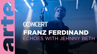 Franz Ferdinand - Echoes with Jehnny Beth - @arteconcert