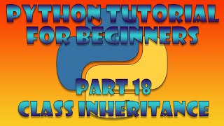 Python Beginner Tutorial Part 18 - Class Inheritance