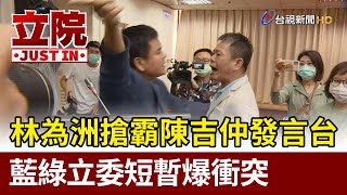 林為洲搶霸陳吉仲發言台 藍綠立委短暫爆衝突【立院快訊】