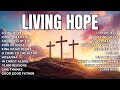 Living Hope - Top Praise and Worship Songs 2024 - Special Hillsong Worship Songs Playlist 2024