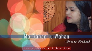 Mai Yahan Tu Wahan || Cover Song || Bhavna Prakash