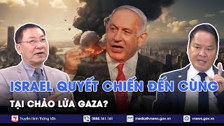 Chuyên gia:‘Trên đe dưới búa’, Israel phải quyết chiến đến cùng tại chảo lửa Gaza - BLQT - VNews