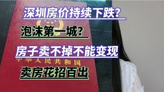 泡沫第一城？深圳房价持续下跌卖不掉，无法变现，卖房花招频出！