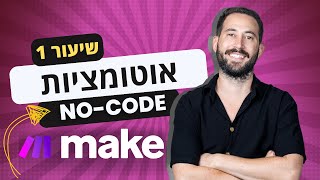 שיעור 1 בקורס אוטומציות No Code למתחילים - היכרות עם מערכת Make ובניית אוטומציה ראשונה