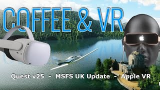 COFFEE and VR  |  Can Apple Do VR?  |  MSFS UK Update  |  Population One KNIVES