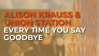 Alison Krauss & Union Station - Every Time You Say Goodbye (Official Audio)