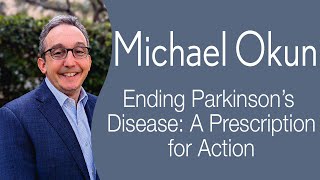 Michael Okun - Ending Parkinson’s Disease: A Prescription for Action