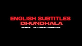 Dhundhala - Yashraj, Talwinder, Dropped Out | English Subtitles