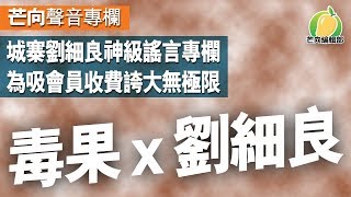 20191019 城寨劉細良神級謠言專欄  為吸會員費誇大無極限｜芒向3號機 - 許留山