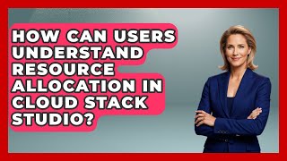 How Can Users Understand Resource Allocation in Cloud Stack Studio? | Cloud Stack Studio News