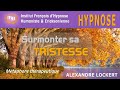 Hypnose pour SURMONTER votre TRISTESSE