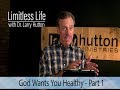 Limitless Life with Dr Larry Hutton - God Wants You Healthy - Part 1