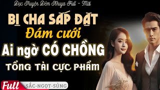 Truyện Mới: Bị Cha SẮP ĐẶT ĐÁM CƯỚI Nào Ngờ Được CHỒNG CỰC PHẨM CƯNG CHIỀU Đọc Tiểu Thuyết Đêm Khuya