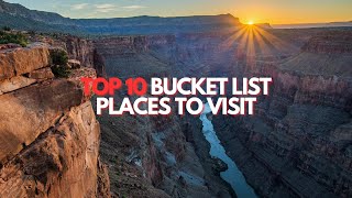 Top 10 Bucket List Places to Visit