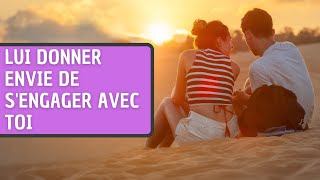 COMMENT DONNER ENVIE A UN HOMME DE S'ENGAGER AVEC TOI DANS UNE RELATION SÉRIEUSE ?