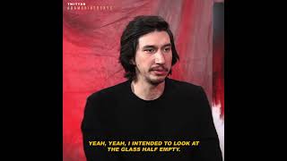 Adam Driver "I intended to look at the glass half empty."